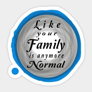 like your family is anymore normal Sticker